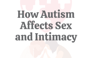 How Autism Affects Sex & Intimacy
