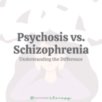 Psychosis vs. Schizophrenia: Understanding the Difference