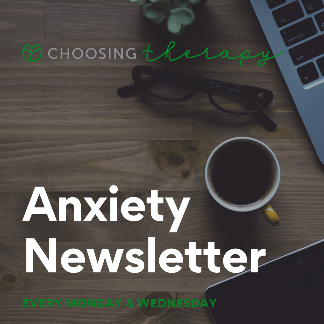 The Choosing Therapy Anxiety Newsletter Every Monday and Wednesday