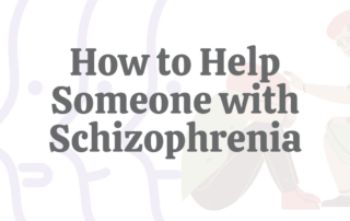 How to Help Someone With Schizophrenia
