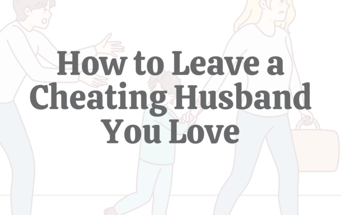 How to Leave a Cheating Husband You Love