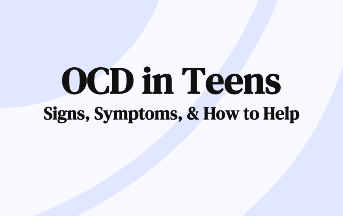 OCD in Teens: Signs, Symptoms, & How to Help