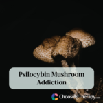 Psilocybin Mushroom Addiction Signs, Symptoms, & Treatment