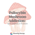 Psilocybin Mushroom Addiction Signs, Symptoms, & Treatment