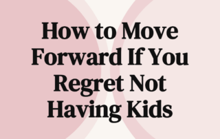 How to Move Forward If You Regret Not Having Kids