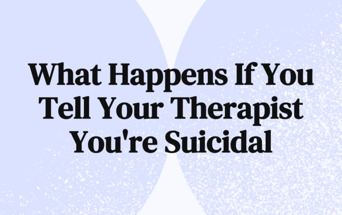 What Happens If You Tell Your Therapist You're Suicidal