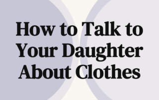 How to Talk to Your Daughter About Clothes