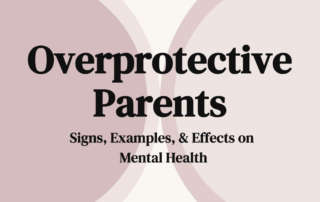 Overprotective Parents: Signs, Examples, & Effects on Mental Health