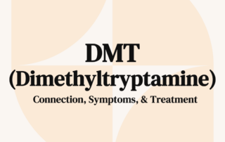 DMT (Dimethyltryptamine) Connection, Symptoms, & Treatment