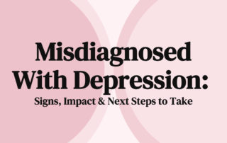 Misdiagnosed With Depression Signs, Impact & Next Steps to Take