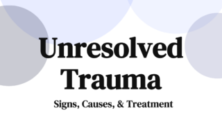 Unresolved Trauma Signs, Causes, & Treatment