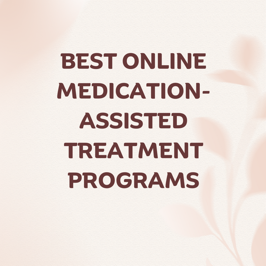 Best Online Medication-Assisted Treatment Programs