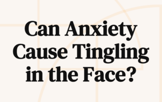 Can Anxiety Cause Tingling in the Face