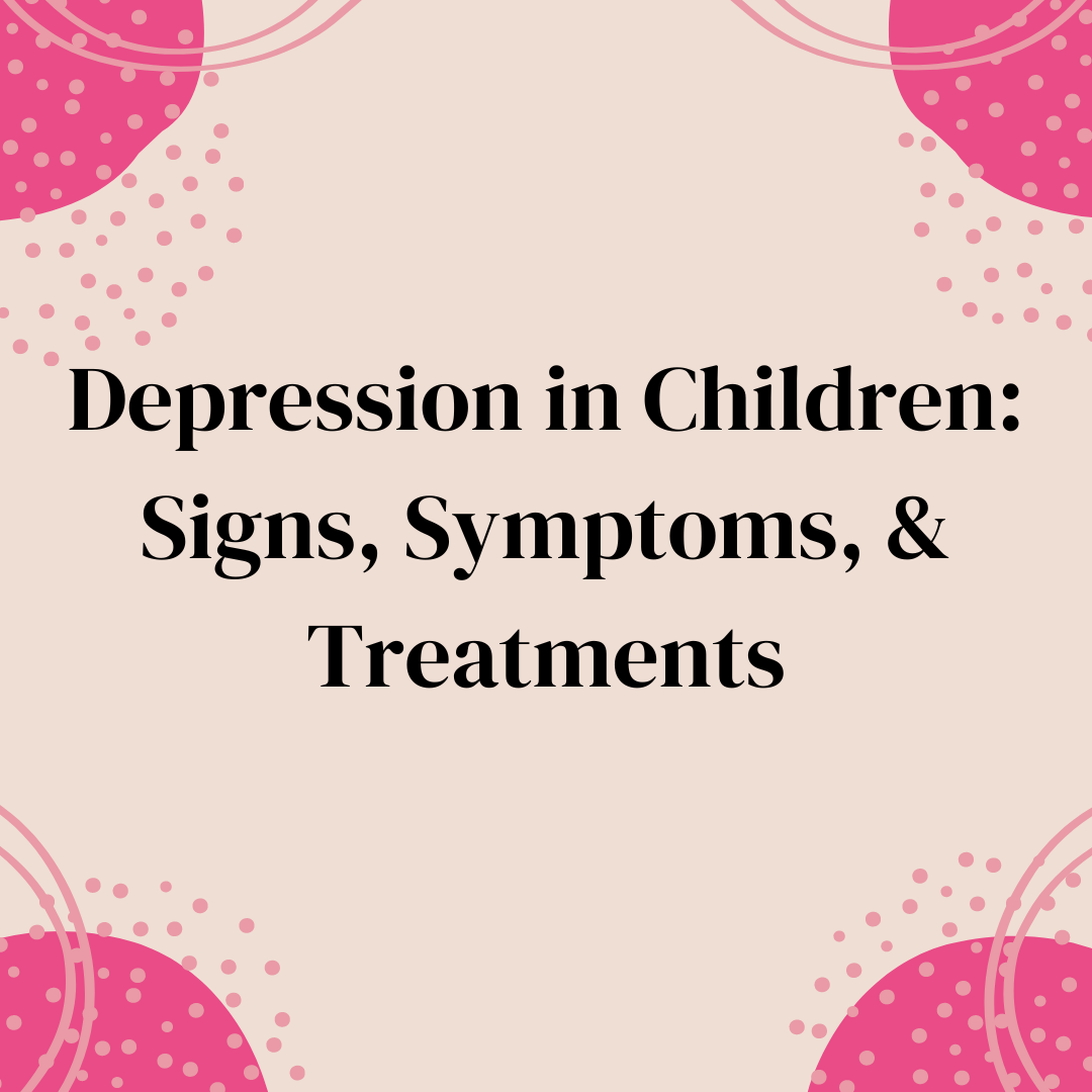 Depression in Children Signs, Symptoms, & Treatments