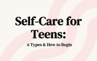 Self-Care for Teens 6 Types & How to Begin