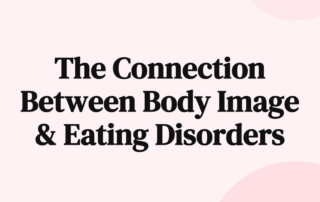 The Connection Between Body Image & Eating Disorders