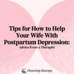 Tips for How to Help Your Wife With Postpartum Depression Advice From a Therapist