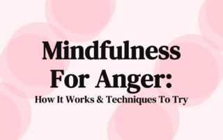 Mindfulness For Anger How It Works & Techniques To try