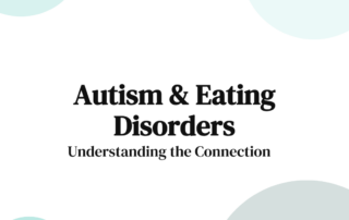 Autism & Eating Disorders: Understanding the Connection