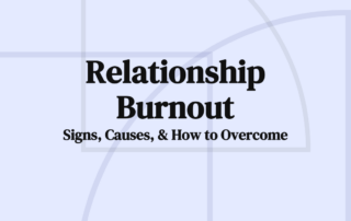 Relationship Burnout: Signs, Causes, & How to Overcome