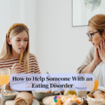 How to Help Someone With an Eating Disorder 15 Tips