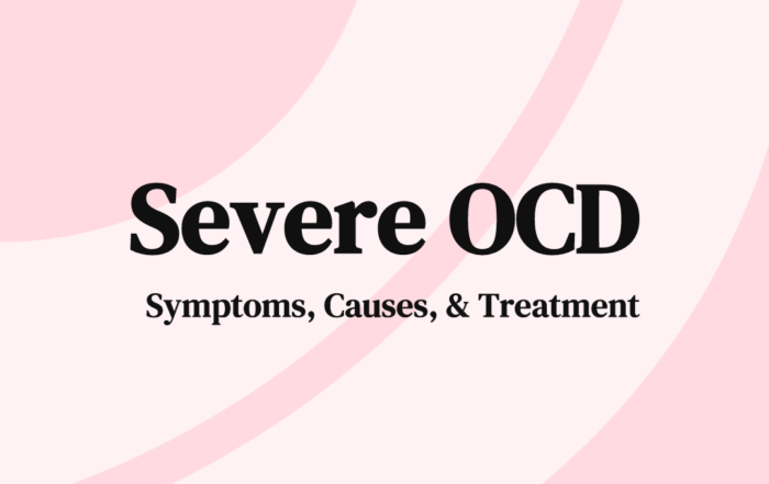 Severe OCD Symptoms, Causes, & Treatment