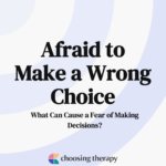Afraid to Make a Wrong Choice What Can Cause a fear of Making Decisions
