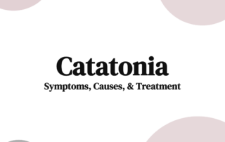 Catatonia Symptoms, Causes, & Treatment