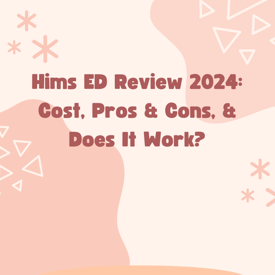 Hims ED Review 2024 Cost, Pros & Cons, & Does It Work
