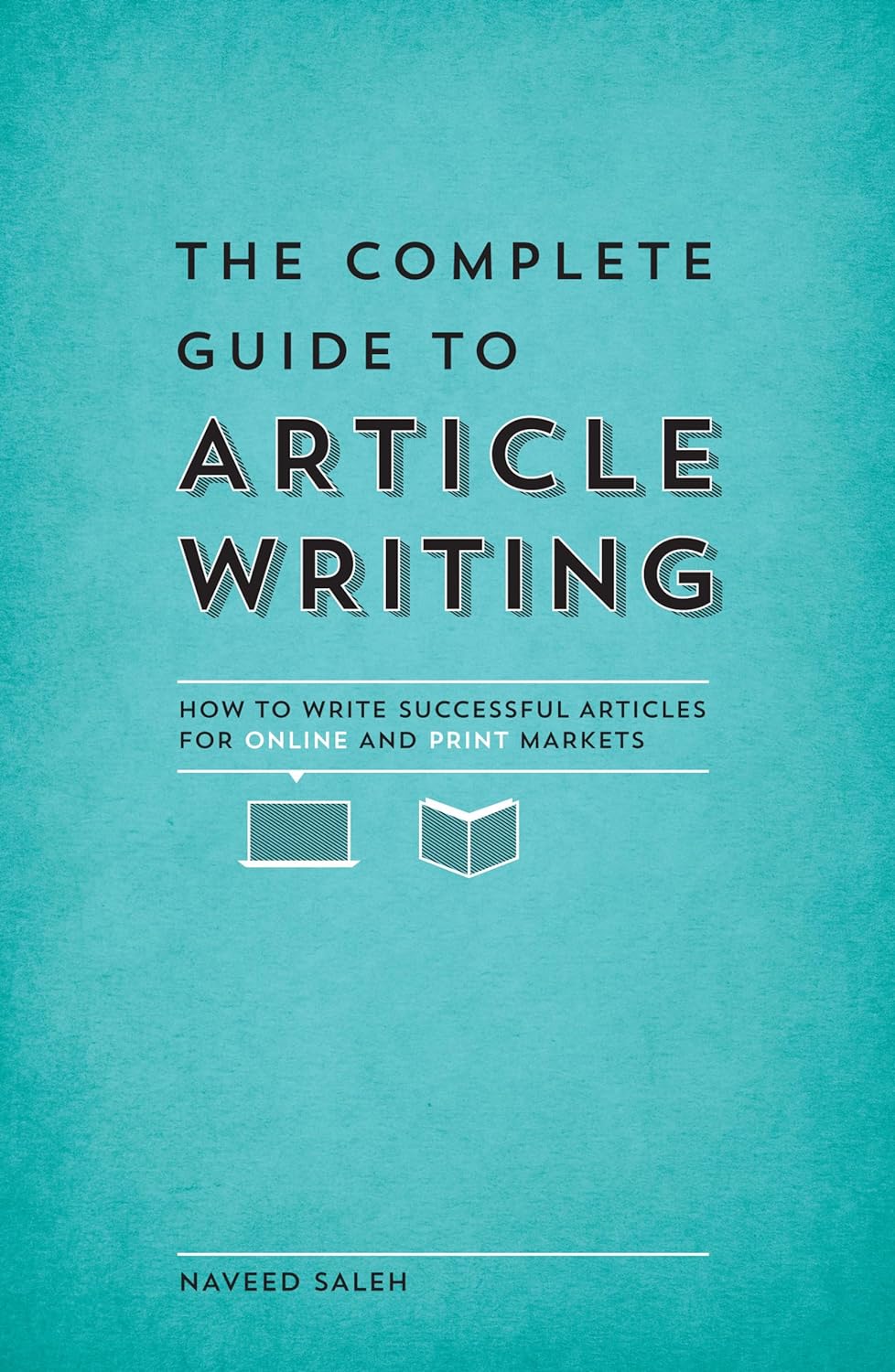 The Complete Guide to Article Writing- How to Write Successful Articles for Online and Print Markets